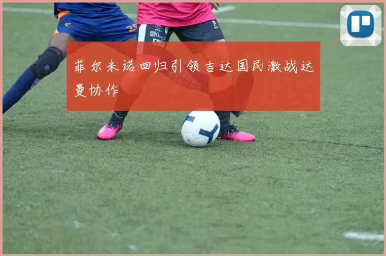 菲尔米诺回归引领吉达国民激战达曼协作