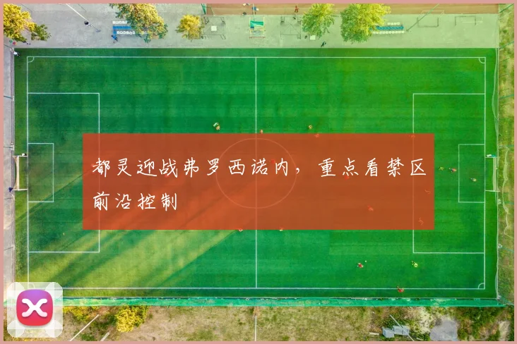 都灵迎战弗罗西诺内,重点看禁区前沿控制