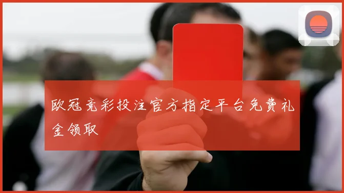欧冠竞彩投注官方指定平台免费礼金领取