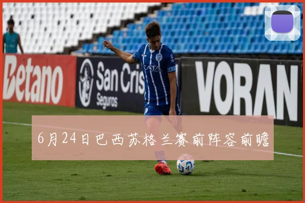 6月24日巴西苏格兰赛前阵容前瞻